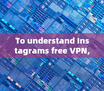 To understand Instagrams free VPN,consider the following structured approach: To understand Instagrams free VPN,consider the following structured approach: