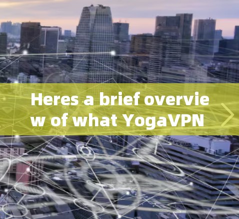 Heres a brief overview of what YogaVPN does: