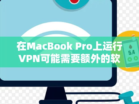 在MacBook Pro上运行VPN可能需要额外的软件，但只要仔细选择并安装合适的工具，是可以完成的。以下是几个适合MacBook Pro的免费VPN软件推荐