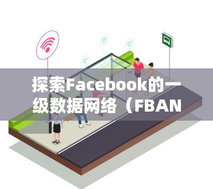 探索Facebook的一级数据网络（FBAN）连接世界的技术突破