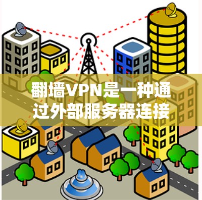 翻墙VPN是一种通过外部服务器连接网络来建立VPN包的技术，通常用于限制网络流量并利用外部服务器的资源。以下是对该方法的详细分析和建议