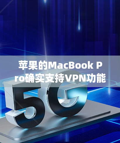 苹果的MacBook Pro确实支持VPN功能，特别是通过与AppleCompute Server的连接。以下是关于如何使用苹果的VPN服务的一些信息