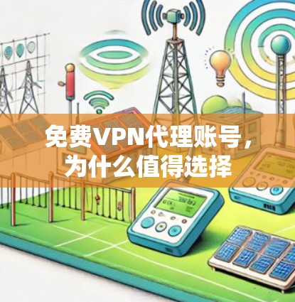 免费VPN代理账号，为什么值得选择