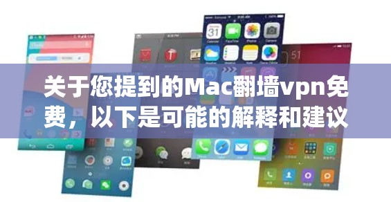 关于您提到的Mac翻墙vpn免费，以下是可能的解释和建议