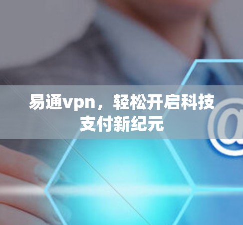易通vpn，轻松开启科技支付新纪元