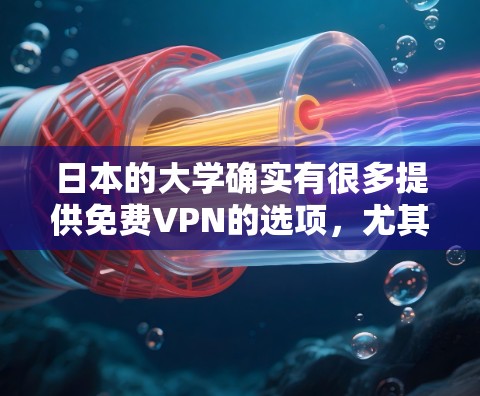 日本的大学确实有很多提供免费VPN的选项，尤其是在东京、京都等大城市。这些 VPN 平台通常会根据日本的法律法规和校园政策来提供服务。以下是一些日本大学提供免费VPN的平台