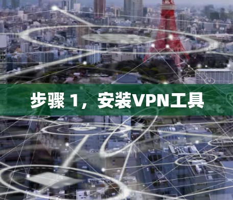 步骤 1,安装VPN工具 步骤 1,安装VPN工具