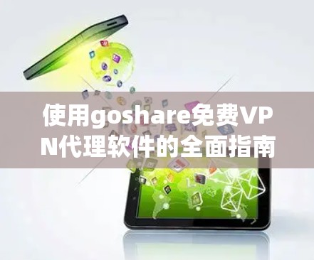 使用goshare免费VPN代理软件的全面指南