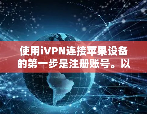 使用iVPN连接苹果设备的第一步是注册账号。以下是详细的步骤指南