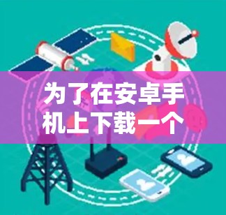 为了在安卓手机上下载一个免费VPN软件，您可以按照以下步骤操作