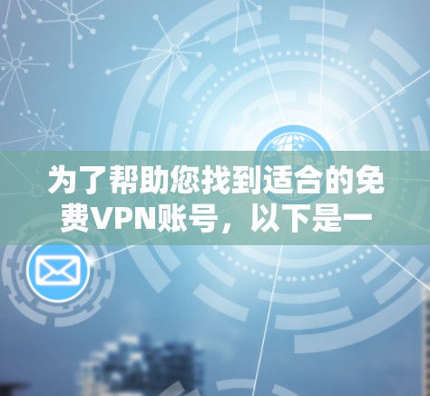 为了帮助您找到适合的免费VPN账号，以下是一些详细的指南和推荐，涵盖各种类型和服务