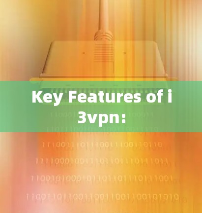 Key Features of i3vpn: Key Features of i3vpn: