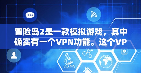 冒险岛2是一款模拟游戏,其中确实有一个VPN功能。这个VPN允许你访问游戏中提供的额外内容、游戏包或其他资源。然而,这个VPN可能存在一些限制,特别是在某些游戏或内容上,可能无法提供高质量的服务 冒险岛2是一款模拟游戏,其中确实有一个VPN功能。这个VPN允许你访问游戏中提供的额外内容、游戏包或其他资源。然而,这个VPN可能存在一些限制,特别是在某些游戏或内容上,可能无法提供高质量的服务