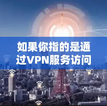 如果你指的是通过VPN服务访问到百度贴吧,那么以下是一些建议和步骤 如果你指的是通过VPN服务访问到百度贴吧,那么以下是一些建议和步骤