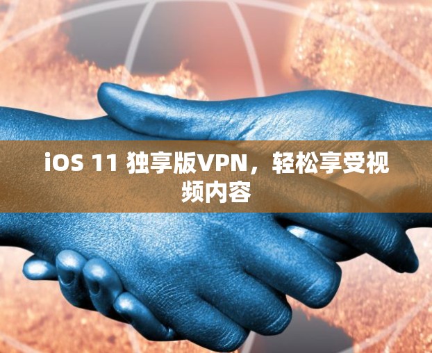 iOS 11 独享版VPN,轻松享受视频内容 iOS 11 独享版VPN,轻松享受视频内容
