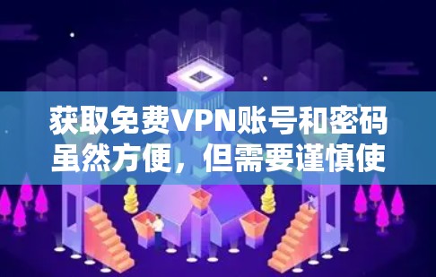 获取免费VPN账号和密码虽然方便，但需要谨慎使用。以下是一些步骤和建议，帮助你轻松登录