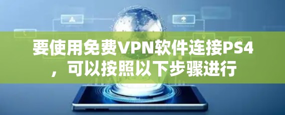要使用免费VPN软件连接PS4,可以按照以下步骤进行 要使用免费VPN软件连接PS4,可以按照以下步骤进行