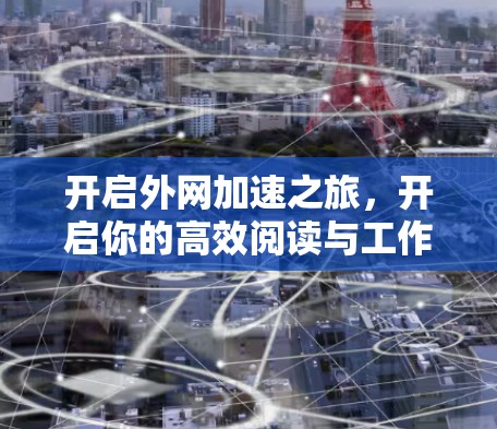 开启外网加速之旅，开启你的高效阅读与工作体验！