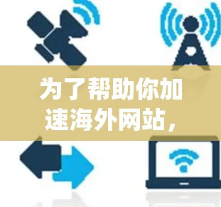 为了帮助你加速海外网站，以下是一个系统化和详细的指南