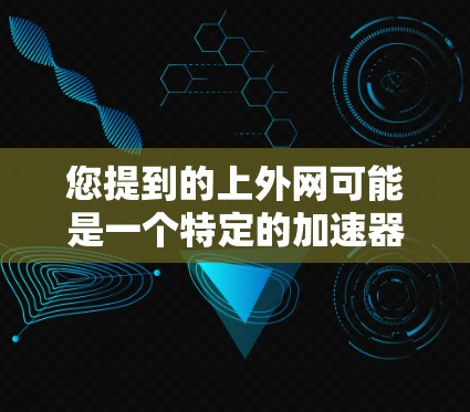 您提到的上外网可能是一个特定的加速器网站,但要确认其合法性。如果您需要真实的加速服务,建议您直接访问该网站进行验证。一般来说,合法的网络加速网站会提供免费的网络加速服务,而上外网可能并不具备这一特点 您提到的上外网可能是一个特定的加速器网站,但要确认其合法性。如果您需要真实的加速服务,建议您直接访问该网站进行验证。一般来说,合法的网络加速网站会提供免费的网络加速服务,而上外网可能并不具备这一特点