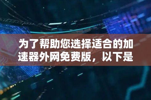 为了帮助您选择适合的加速器外网免费版,以下是详细的分析和推荐 为了帮助您选择适合的加速器外网免费版,以下是详细的分析和推荐