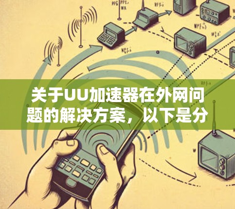 关于UU加速器在外网问题的解决方案,以下是分步指南 关于UU加速器在外网问题的解决方案,以下是分步指南