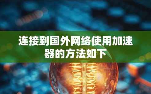 连接到国外网络使用加速器的方法如下 连接到国外网络使用加速器的方法如下