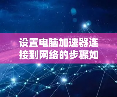 设置电脑加速器连接到网络的步骤如下