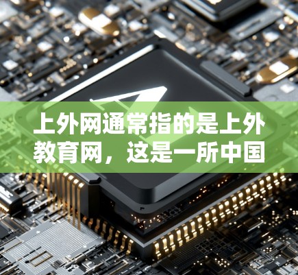 上外网通常指的是上外教育网，这是一所中国顶尖的高等学府—中国科学技术大学附属中学的官方网站。该网站提供了一系列教育资源和学术服务，包括在线学习、在线课程、教育资源下载等