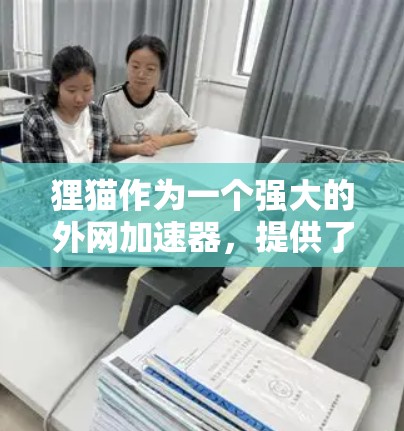 狸猫作为一个强大的外网加速器,提供了一套全面的功能,旨在提升网页加载速度。以下是对狸猫的详细介绍,帮助您更好地使用该工具 狸猫作为一个强大的外网加速器,提供了一套全面的功能,旨在提升网页加载速度。以下是对狸猫的详细介绍,帮助您更好地使用该工具
