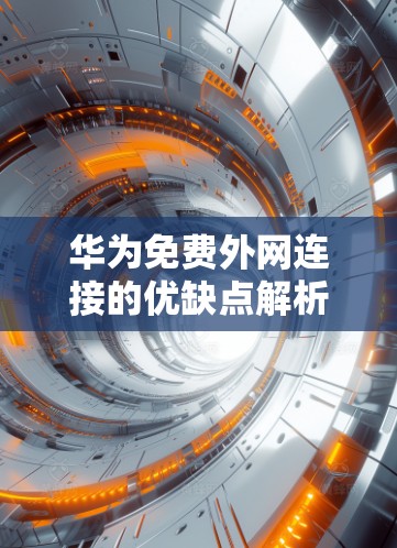 华为免费外网连接的优缺点解析