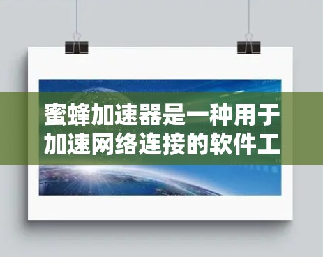 蜜蜂加速器是一种用于加速网络连接的软件工具，通常用于提升网络速度。如果你需要下载并安装蜜蜂加速器到外网，以下是一些常见的方式
