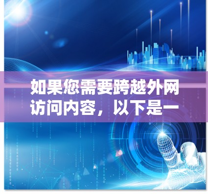 如果您需要跨越外网访问内容，以下是一些适合的工具和方法
