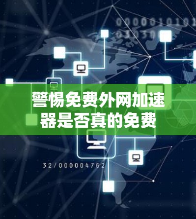 警惕免费外网加速器是否真的免费
