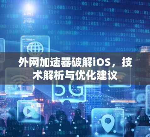 外网加速器破解iOS，技术解析与优化建议