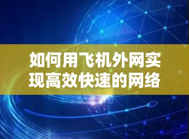 如何用飞机外网实现高效快速的网络加速
