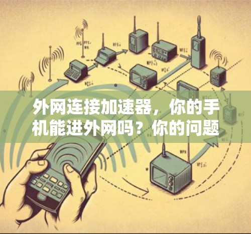 外网连接加速器，你的手机能进外网吗？你的问题可能在这里！