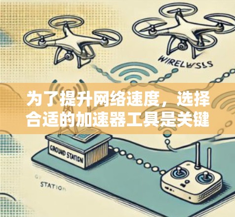 为了提升网络速度，选择合适的加速器工具是关键。以下是几种常用的加速器工具，适合你使用外网的情况