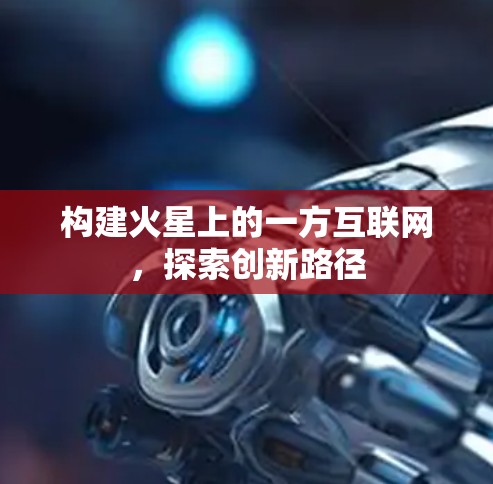 构建火星上的一方互联网，探索创新路径