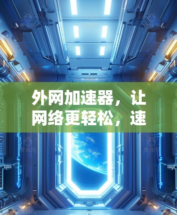 外网加速器，让网络更轻松，速度更快