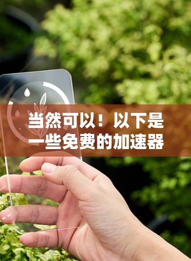 当然可以！以下是一些免费的加速器工具，你可以根据自己的需求选择合适的工具