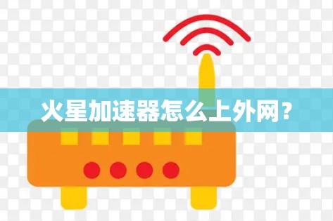 火星加速器怎么上外网？