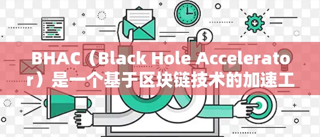 BHAC（Black Hole Accelerator）是一个基于区块链技术的加速工具，主要用于提升网络速度。它通常提供加速功能，但是否能连接到外网取决于具体应用和配置。以下是一些关键点
