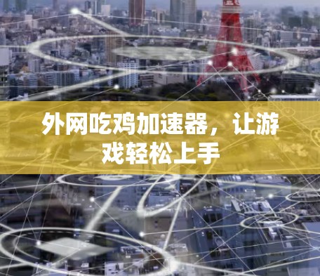 外网吃鸡加速器，让游戏轻松上手