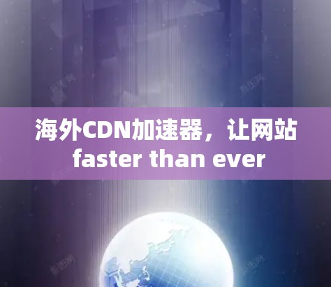 海外CDN加速器，让网站 faster than ever