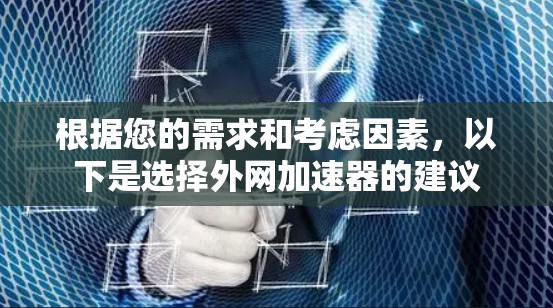 根据您的需求和考虑因素，以下是选择外网加速器的建议