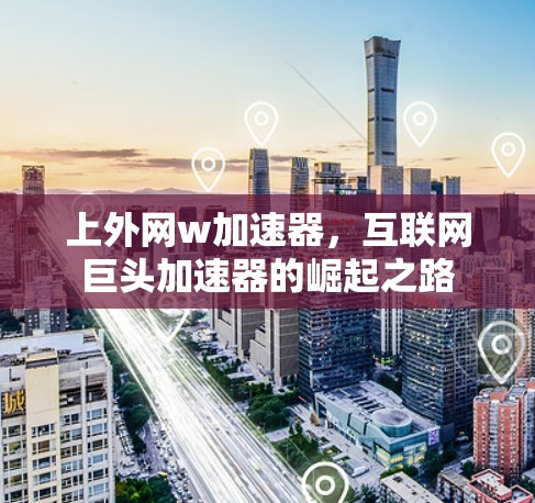 上外网w加速器，互联网巨头加速器的崛起之路