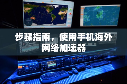 步骤指南，使用手机海外网络加速器