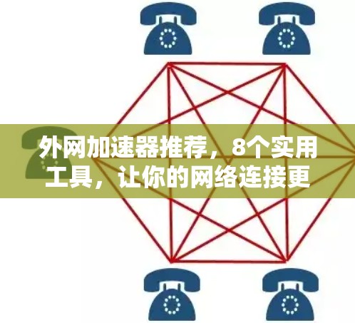 外网加速器推荐，8个实用工具，让你的网络连接更顺畅