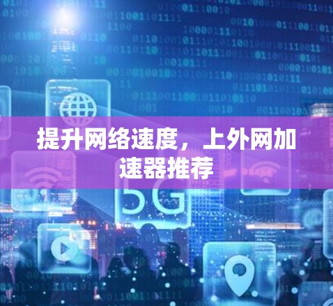 提升网络速度，上外网加速器推荐